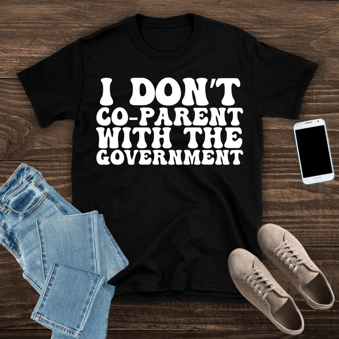 I Don’t Co-Parent with the Government – T-Shirt