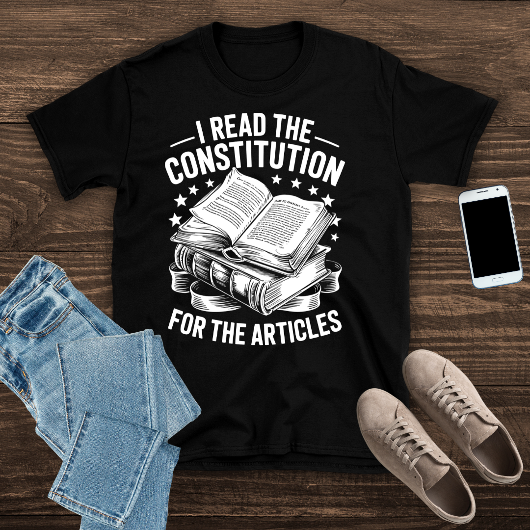 I Read the Constitution… for the Articles – T-Shirt