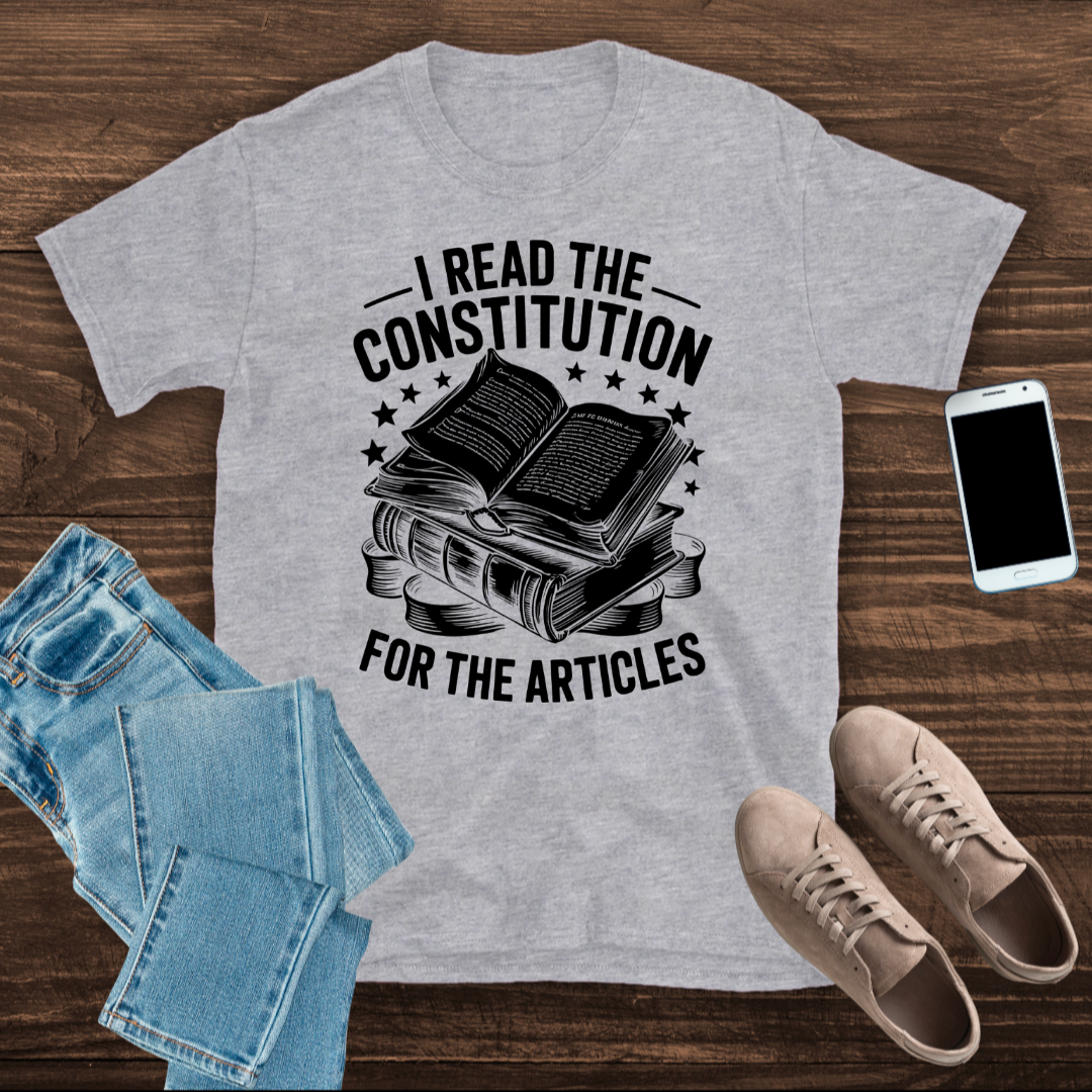 I Read the Constitution… for the Articles – T-Shirt