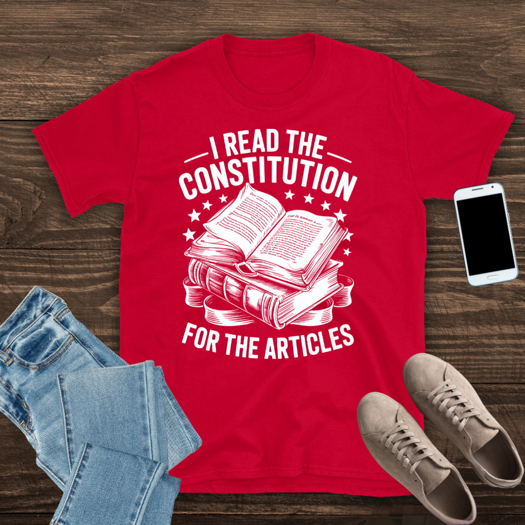 I Read the Constitution… for the Articles – T-Shirt