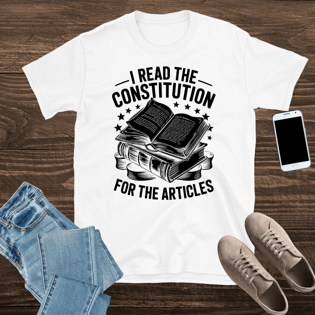I Read the Constitution… for the Articles – T-Shirt