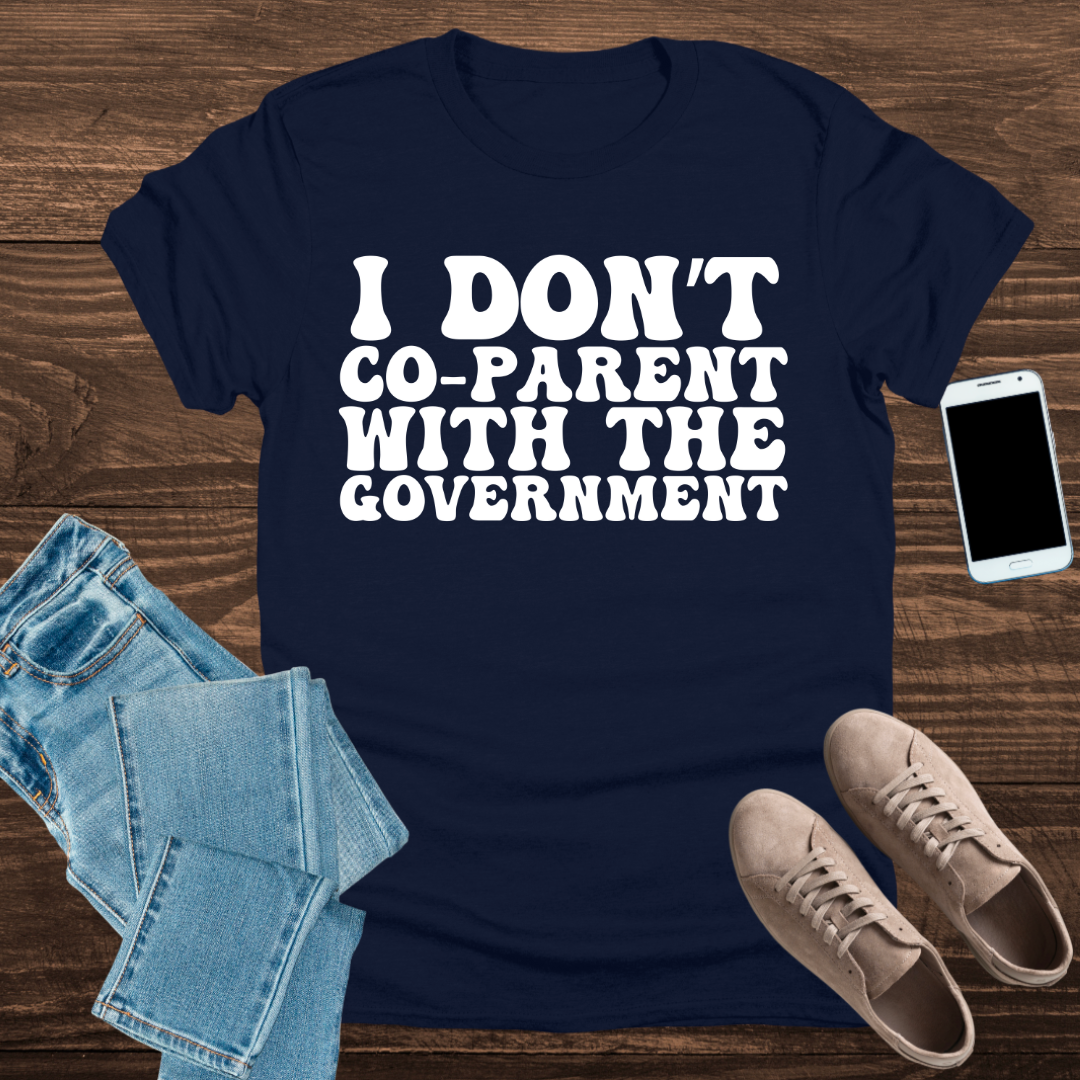 I Don’t Co-Parent with the Government – T-Shirt